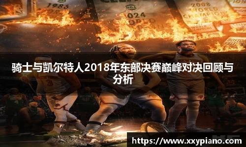 beats365骑士与凯尔特人2018年东部决赛巅峰对决回顾与分析