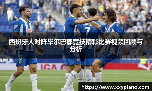 beats365西班牙人对阵毕尔巴鄂竞技精彩比赛视频回顾与分析